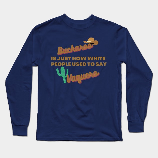 Buckaroo is just how white people used to say vaquero Long Sleeve T-Shirt by CursedContent